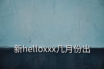 新helloxxx幾月份出