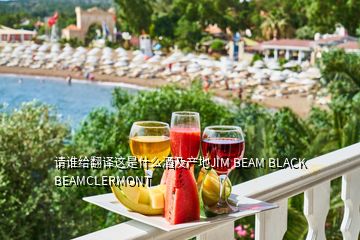 請(qǐng)誰給翻譯這是什么酒及產(chǎn)地JIM BEAM BLACK BEAMCLERMONT