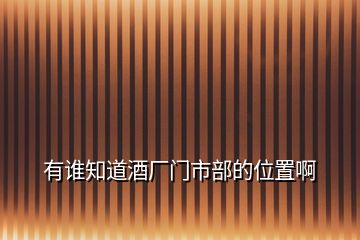 有誰知道酒廠門市部的位置啊