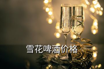 雪花啤酒價(jià)格